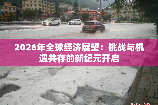 2026年全球经济展望：挑战与机遇共存的新纪元开启
