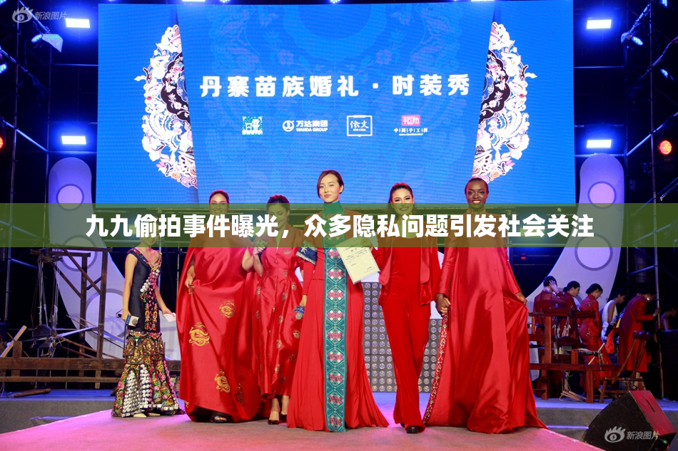 九九偷拍事件曝光，众多隐私问题引发社会关注