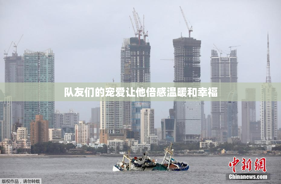 队友们的宠爱让他倍感温暖和幸福
