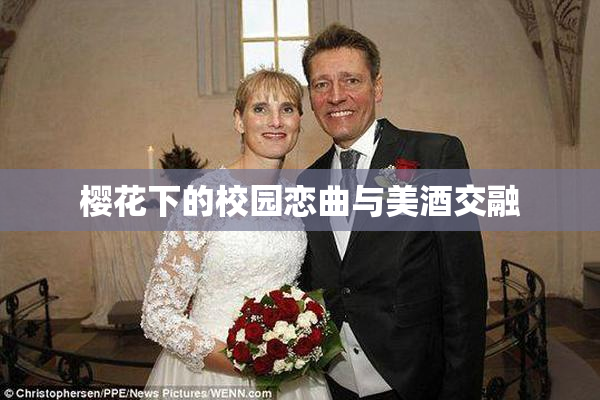 樱花下的校园恋曲与美酒交融
