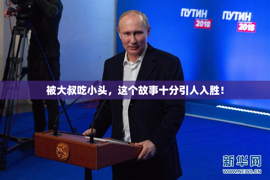 被大叔吃小头，这个故事十分引人入胜！