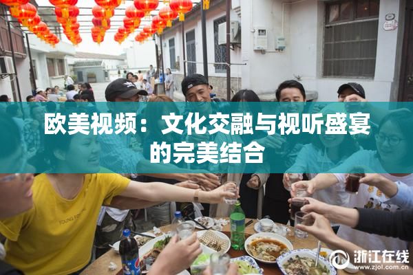 欧美视频：文化交融与视听盛宴的完美结合