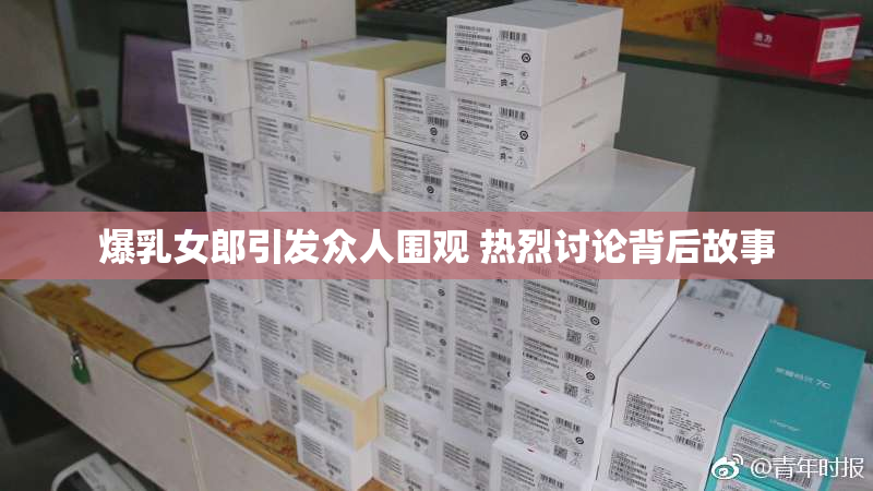 爆乳女郎引发众人围观 热烈讨论背后故事