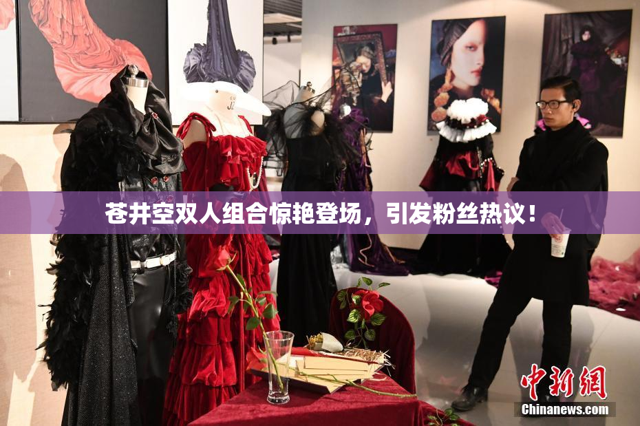 苍井空双人组合惊艳登场，引发粉丝热议！