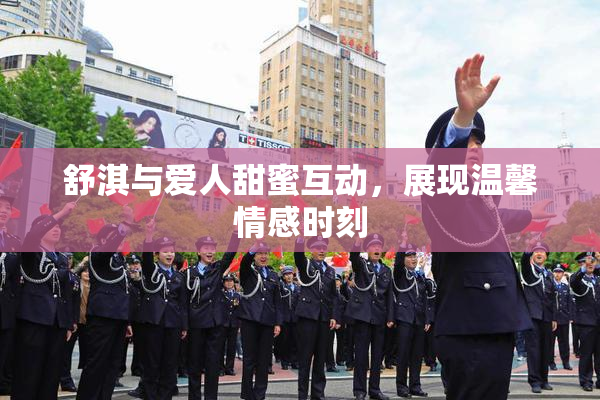 舒淇与爱人甜蜜互动，展现温馨情感时刻