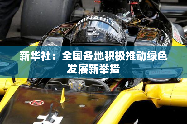 新华社：全国各地积极推动绿色发展新举措