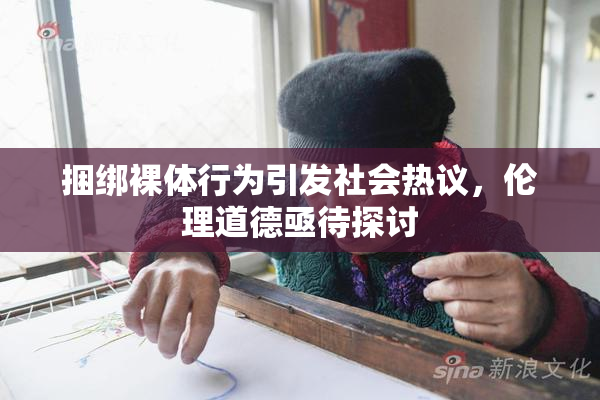 捆绑裸体行为引发社会热议，伦理道德亟待探讨