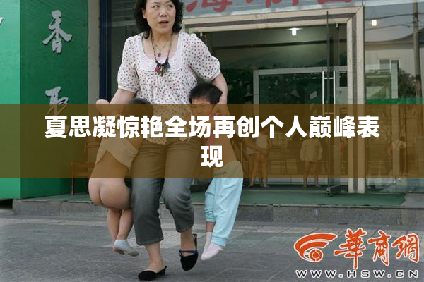 夏思凝惊艳全场再创个人巅峰表现