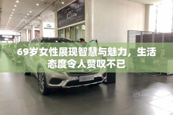 69岁女性展现智慧与魅力，生活态度令人赞叹不已
