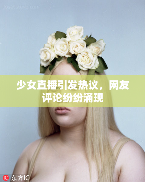 少女直播引发热议，网友评论纷纷涌现