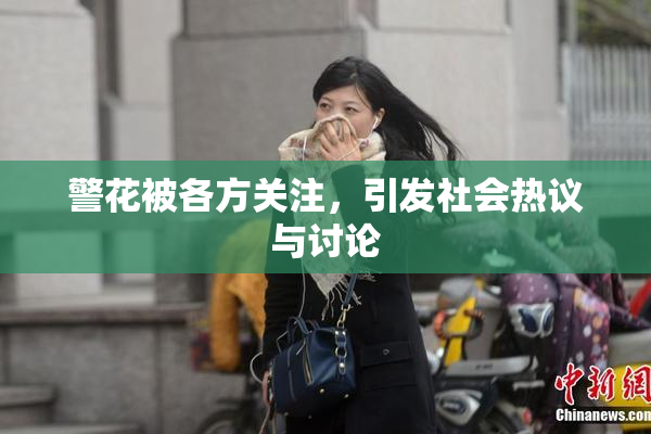 警花被各方关注，引发社会热议与讨论