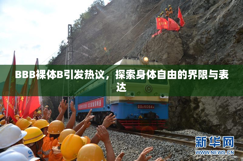 BBB裸体B引发热议，探索身体自由的界限与表达