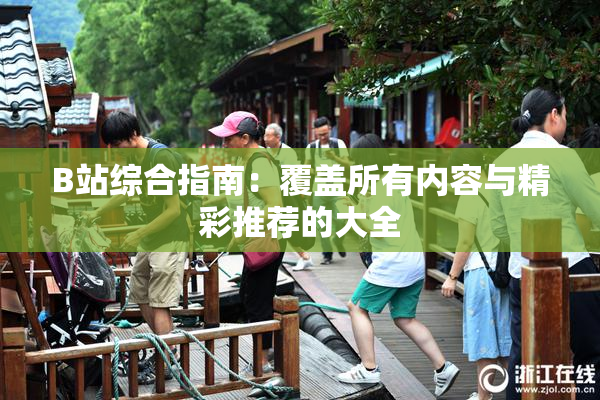 B站综合指南：覆盖所有内容与精彩推荐的大全