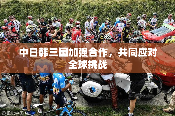 中日韩三国加强合作，共同应对全球挑战