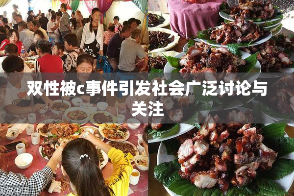 双性被c事件引发社会广泛讨论与关注