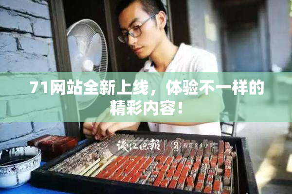 71网站全新上线，体验不一样的精彩内容！