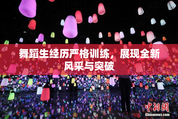 舞蹈生经历严格训练，展现全新风采与突破