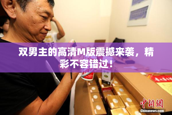 双男主的高清M版震撼来袭，精彩不容错过！