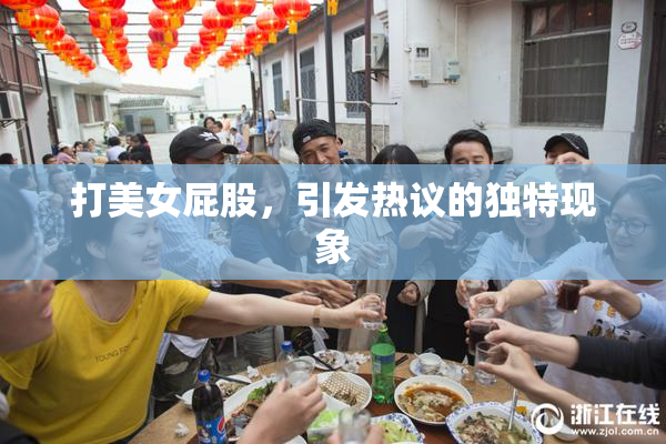 打美女屁股，引发热议的独特现象
