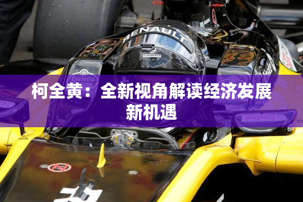 柯全黄：全新视角解读经济发展新机遇