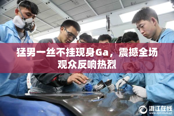猛男一丝不挂现身Ga，震撼全场观众反响热烈