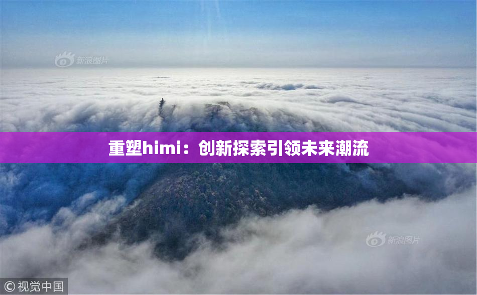重塑himi：创新探索引领未来潮流