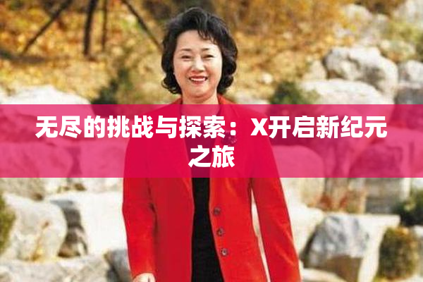 无尽的挑战与探索：X开启新纪元之旅