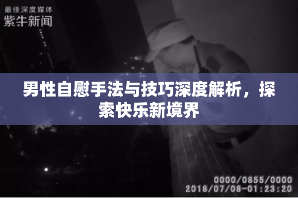男性自慰手法与技巧深度解析，探索快乐新境界
