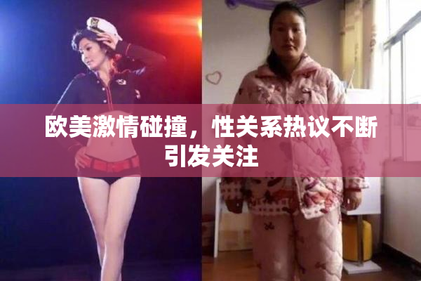 欧美激情碰撞，性关系热议不断引发关注
