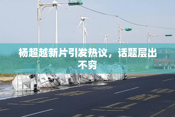 杨超越新片引发热议，话题层出不穷