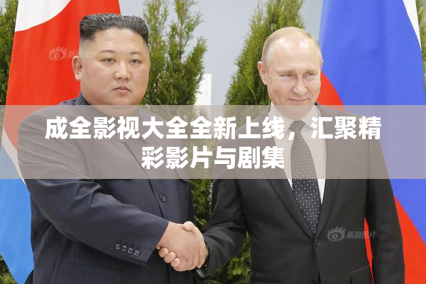 成全影视大全全新上线，汇聚精彩影片与剧集