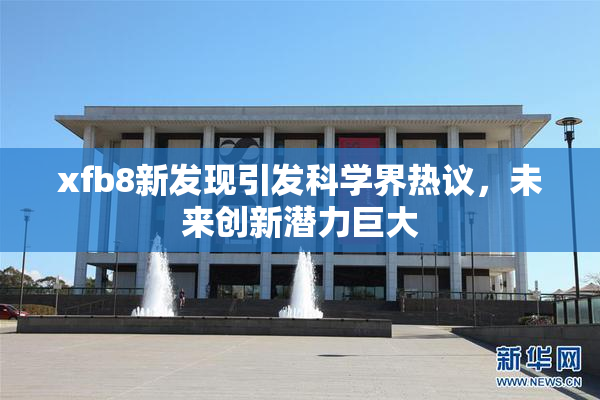 xfb8新发现引发科学界热议，未来创新潜力巨大