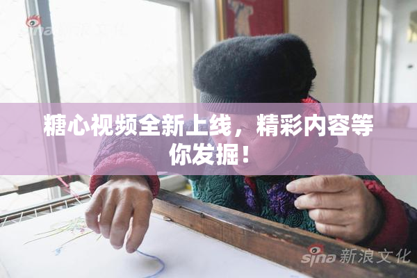 糖心视频全新上线，精彩内容等你发掘！