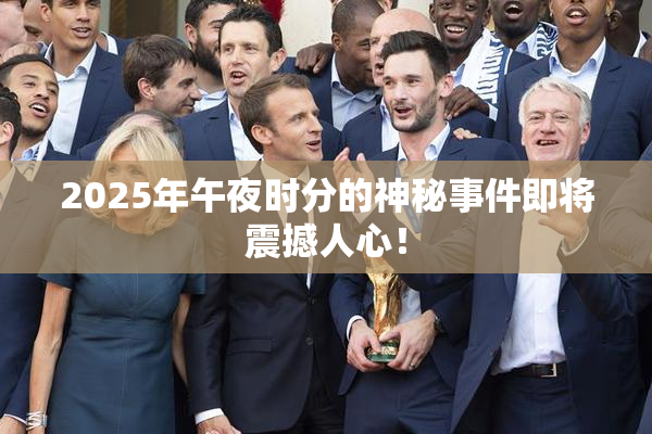 2025年午夜时分的神秘事件即将震撼人心！
