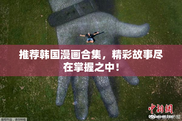 推荐韩国漫画合集，精彩故事尽在掌握之中！