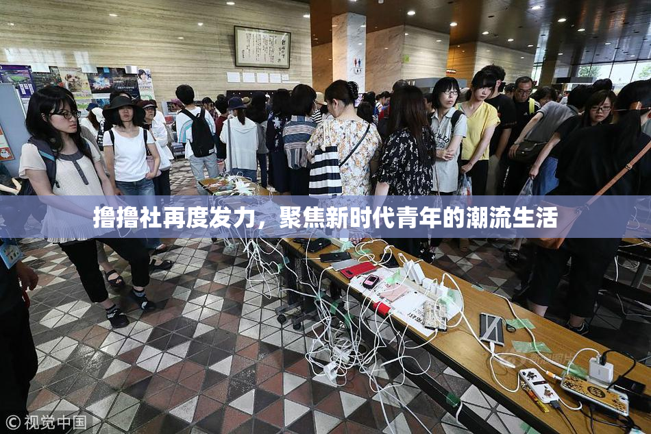 撸撸社再度发力，聚焦新时代青年的潮流生活