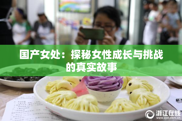 国产女处：探秘女性成长与挑战的真实故事