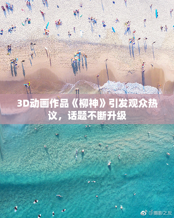 3D动画作品《柳神》引发观众热议，话题不断升级