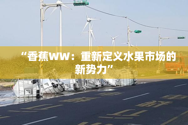 “香蕉WW：重新定义水果市场的新势力”
