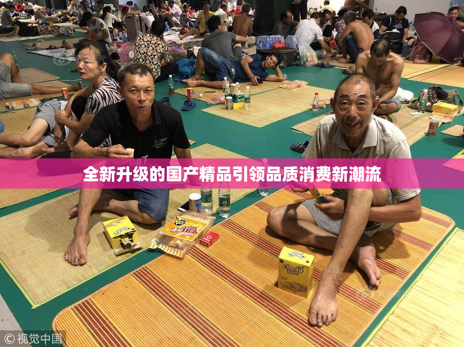 全新升级的国产精品引领品质消费新潮流
