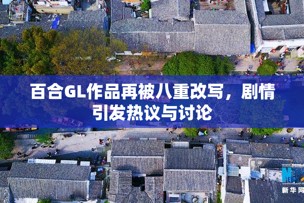 百合GL作品再被八重改写，剧情引发热议与讨论