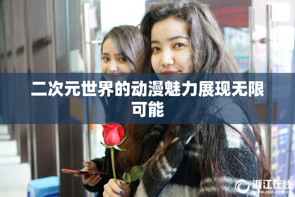 二次元世界的动漫魅力展现无限可能
