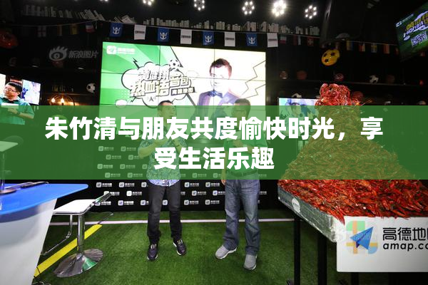 朱竹清与朋友共度愉快时光，享受生活乐趣