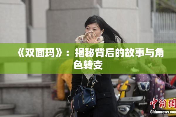 《双面玛》：揭秘背后的故事与角色转变