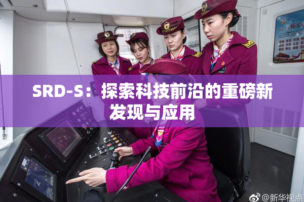 SRD-S：探索科技前沿的重磅新发现与应用
