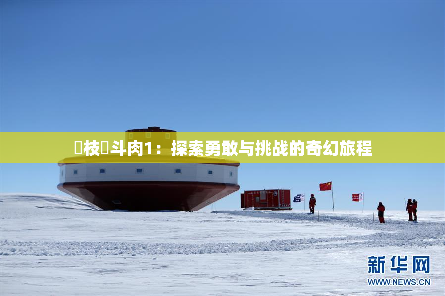 狛枝凪斗肉1：探索勇敢与挑战的奇幻旅程