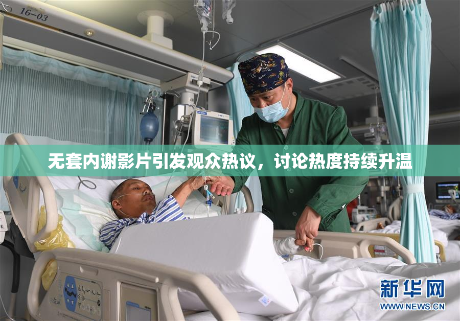 无套内谢影片引发观众热议，讨论热度持续升温