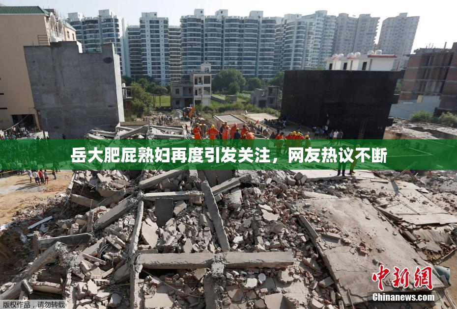 岳大肥屁熟妇再度引发关注，网友热议不断