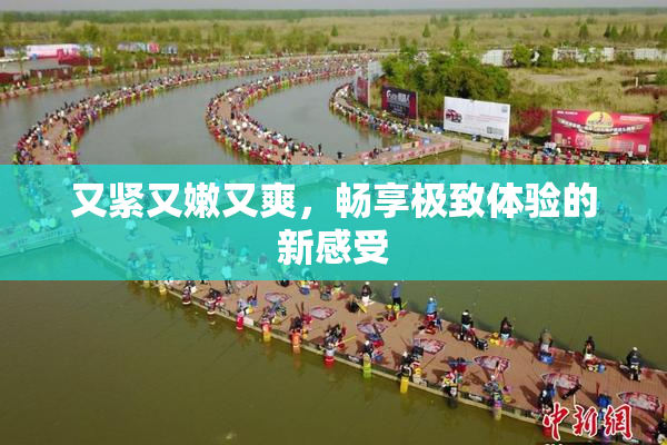 又紧又嫩又爽，畅享极致体验的新感受