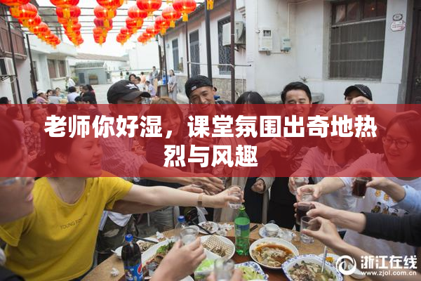 老师你好湿，课堂氛围出奇地热烈与风趣